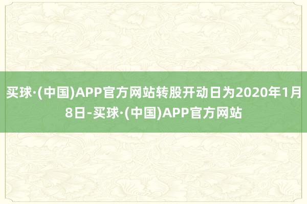 买球·(中国)APP官方网站转股开动日为2020年1月8日-买球·(中国)APP官方网站