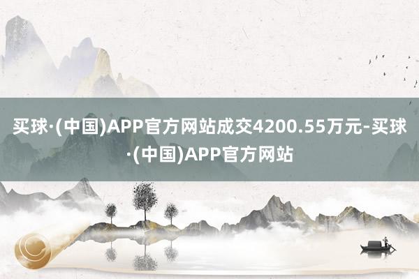 买球·(中国)APP官方网站成交4200.55万元-买球·(中国)APP官方网站